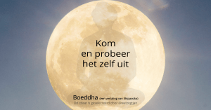 Kom en probeer het zelf uit – Boeddha (een vertaling van Ehipassiko)