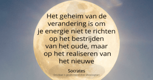 Het geheim van de verandering is om je energie niet te richten op het bestrijden van het oude, maar op het realiseren van het nieuwe. - Socrates -