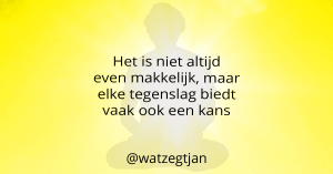 Het is niet altijd even makkelijk, maar elke tegenslag biedt vaak ook een kans