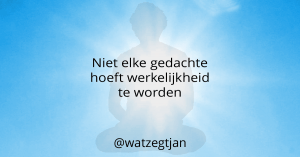 Niet elke gedachte hoeft werkelijkheid te worden