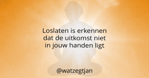 Loslaten is erkennen dat de uitkomst niet in jouw handen ligt