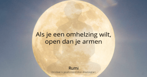 Als je een omhelzing wilt, open dan je armen - Rumi