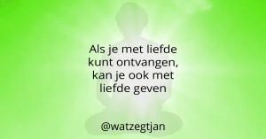 Als je met liefde kunt ontvangen, kan je ook met liefde geven