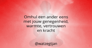 Omhul een ander eens met jouw genegenheid, warmte, vertrouwen en kracht