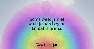 Soms weet je niet waar je aan begint. En dat is prima.