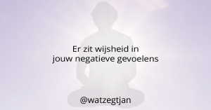 Er zit wijsheid in jouw negatieve gevoelens.