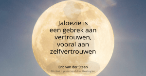 Jaloezie is een gebrek aan vertrouwen, vooral aan zelfvertrouwen. – Eric van der Steen