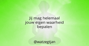 Jij mag helemaal jouw eigen waarheid bepalen