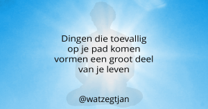 Dingen die toevallig op je pad komen vormen een groot deel van je leven