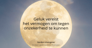 Geluk vereist het vermogen om tegen onzekerheid te kunnen. – Gordon Linvingston
