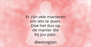 Er zijn vele manieren om iets te doen. Doe het dus op de manier die bij jou past.
