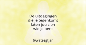  De uitdagingen die je tegenkomt laten jou zien wie je bent