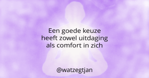 Een goede keuze heeft zowel uitdaging als comfort in zich