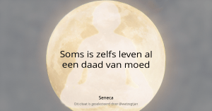 Soms is zelfs leven al een daad van moed. - Seneca
