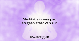 Meditatie is een pad en geen staat van zijn