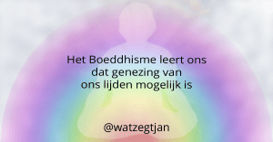 Het Boeddhisme leert ons dat genezing van ons lijden mogelijk is