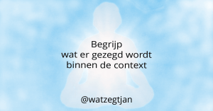 Begrijp wat er gezegd wordt binnen de context