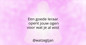 Een goede leraar opent jouw ogen voor wat je al wist