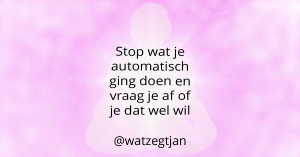 Stop wat je automatisch ging doen en vraag je af of je dat wel wil