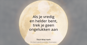 Als je vredig en helder bent, trek je geen ongelukken aan. - Thich Nhat Hanh