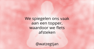 We spiegelen ons vaak aan een topper, waardoor we flets afsteken
