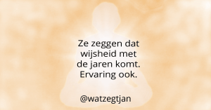 Ze zeggen dat wijsheid met de jaren komt. Ervaring ook.