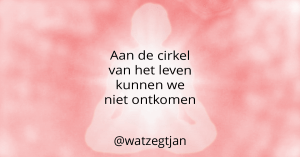 Aan de cirkel van het leven kunnen we niet ontkomen