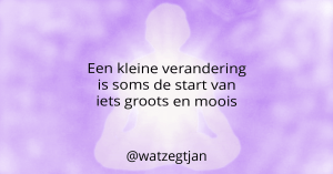 Een kleine verandering is soms de start van iets groots en moois
