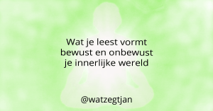 Wat je leest vormt bewust en onbewust je innerlijke wereld