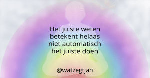 Het juiste weten betekent helaas niet automatisch het juiste doen
