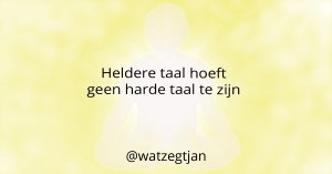 Heldere taal hoeft geen harde taal te zijn