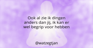 Ook al zie ik dingen anders dan jij, ik kan er wel begrip voor hebben