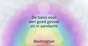 De basis voor een goed gevoel zit in aandacht