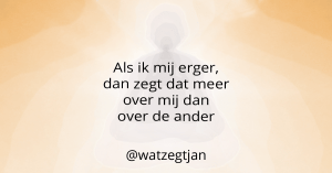 Als ik mij erger, dan zegt dat meer over mij dan over de ander