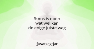 Soms is doen wat wel kan de enige juiste weg