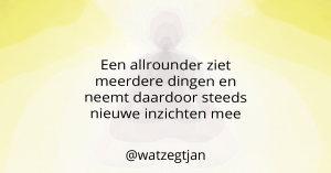 Een allrounder ziet meerdere dingen en neemt daardoor steeds nieuwe inzichten mee