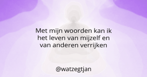 Met mijn woorden kan ik het leven van mijzelf en van anderen verrijken