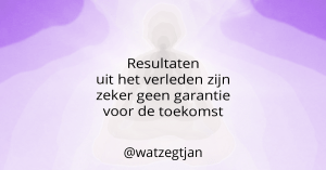 Resultaten uit het verleden zijn zeker geen garantie voor de toekomst