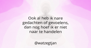 Ook al heb ik nare gedachten of gevoelens, dan nog hoef ik er niet naar te handelen
