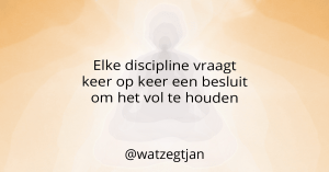 Elke discipline vraagt keer op keer een besluit om het vol te houden