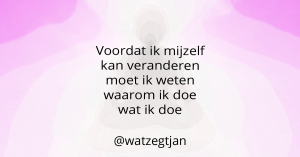Voordat ik mijzelf kan veranderen moet ik weten waarom ik doe wat ik doe