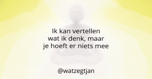 Ik kan vertellen wat ik denk, maar je hoeft er niets mee