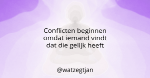 Conflicten beginnen omdat iemand vindt dat die gelijk heeft