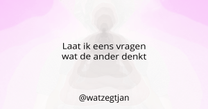 Laat ik eens vragen wat de ander denkt