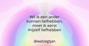 Wil ik een ander kunnen liefhebben, moet ik eerst mijzelf liefhebben