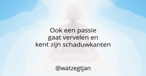 Ook een passie gaat vervelen en kent zijn schaduwkanten