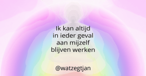 Ik kan altijd in ieder geval aan mijzelf blijven werken