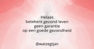 Helaas betekent gezond leven geen garantie op een goede gezondheid