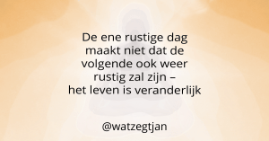 De ene rustige dag maakt niet dat de volgende ook weer rustig zal zijn – het leven is veranderlijk
