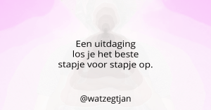 Een uitdaging los je het beste stapje voor stapje op.